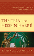 The Trial of Hissein Habr: The International Crimes of a Former Head of State