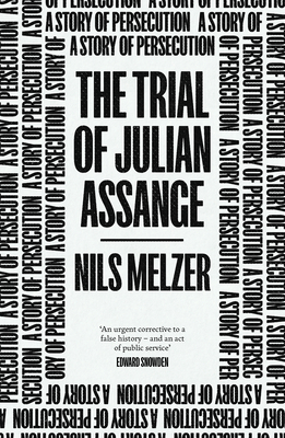 The Trial of Julian Assange: A Story of Persecution - Melzer, Nils