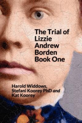 The Trial of Lizzie Borden: Book One - Koorey Phd, Stefani, and Koorey, Kat, and Harold, Widdows