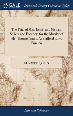 The Trial of Miss Jones, and Messrs. Sellers and Footney, for the Murder of Mr. Thomas Yates. At Stafford Row, Pimlico - Jones, Elizabeth