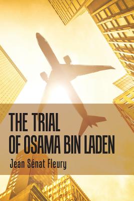The Trial of Osama Bin Laden - Fleury, Jean Senat