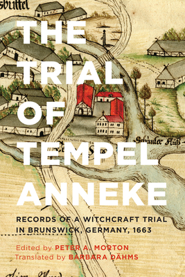 The Trial of Tempel Anneke: Records of a Witchcraft Trial in Brunswick, Germany, 1663, Second Edition - Morton, Peter A (Editor), and D hms, Barbara (Translated by)