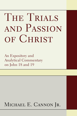 The Trials and Passion of Christ - Cannon, Michael E, Jr.