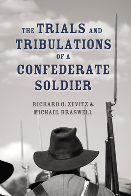 The Trials and Tribulations of a Confederate Soldier - Zevitz, Richard G, and Braswell, Michael