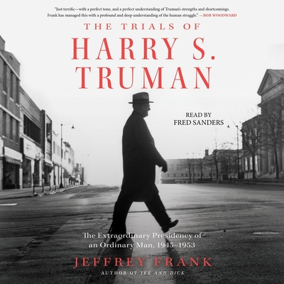 The Trials of Harry S. Truman: The Extraordinary Presidency of an Ordinary Man, 1945-1953 - Frank, Jeffrey, and Sanders, Fred (Read by)