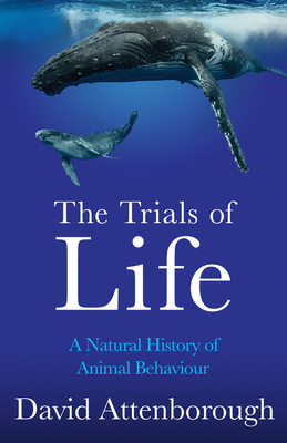 The Trials of Life: A Natural History of Animal Behaviour - Attenborough, David