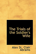 The Trials of the Soldier's Wife - Abrams, Alex St Clair