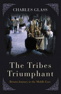 The Tribes Triumphant: Return Journey to the Middle East - Glass, Charles