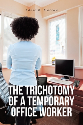 The Trichotomy of a Temporary Office Worker - Marrow, Addie R