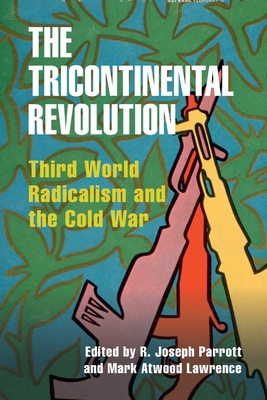 The Tricontinental Revolution: Third World Radicalism and the Cold War - Parrott, R Joseph (Editor), and Lawrence, Mark Atwood (Editor)