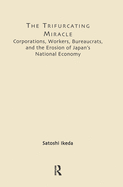 The Trifurcating Miracle: Corporations, Workers, Bureaucrats, and the Erosion of Japan's National Economy