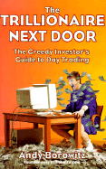 The Trillionaire Next Door: The Greedy Investor's Guide to Day Trading