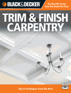 The Trim & Finish Carpentry (Black & Decker): Tips & Techniques from the Pros
