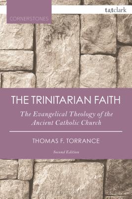 The Trinitarian Faith: The Evangelical Theology of the Ancient Catholic Church - Torrance, Thomas F