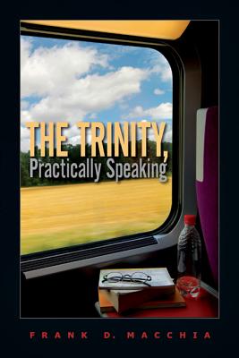 The Trinity, Practically Speaking - Macchia, Frank D