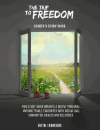 The Trip to Freedom - Reader's Study Guide: This Study Guide Imparts a Deeply Personal, Unforgettable Encounter with God as Father, Dad, Comforter, Healer and Deliverer.