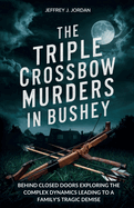 The Triple Crossbow Murders in Bushey: Behind Closed Doors Exploring the Complex Dynamics Leading to a Family's Tragic Demise