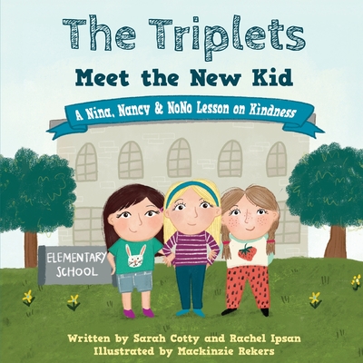 The Triplets Meet the New Kid: A Nina, Nancy & NoNo Lesson on Kindness - Cotty, Sarah, and Ipsan, Rachel