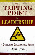 The Tripping Point in Leadership: Overcoming Organizational Apathy - Byrd, David, and Meyer, Paul J (Foreword by)