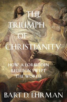 The Triumph of Christianity: How a Forbidden Religion Swept the World - Ehrman, Bart D.