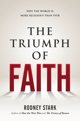 The Triumph of Faith: Why the World Is More Religious than Ever - Stark, Rodney
