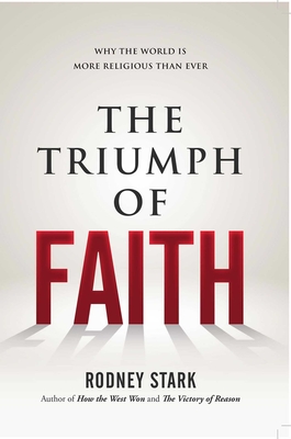 The Triumph of Faith: Why the World Is More Religious than Ever - Stark, Rodney