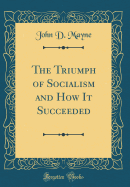 The Triumph of Socialism and How It Succeeded (Classic Reprint)