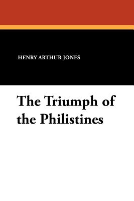 The Triumph of the Philistines - Jones, Henry Arthur