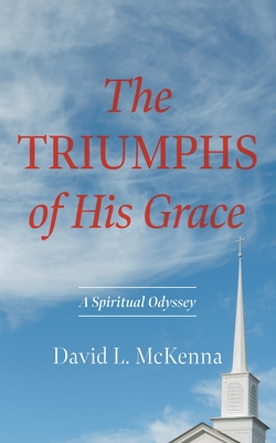 The Triumphs of His Grace: A Spiritual Odyssey - McKenna, David L