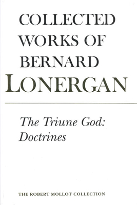 The Triune God: Doctrines, Volume 11 - Lonergan, Bernard, and Doran S J, Robert (Editor), and Monsour, H Daniel (Editor)