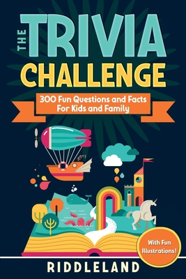The Trivia Challenge: 300 Fun Questions and Facts For Kids and Family - Riddleland