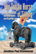 The Trojan Horse of Tithing: How Tithe Traditions Have Undermined A Pure Gospel Message
