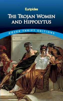 The Trojan Women and Hippolytus - Euripides