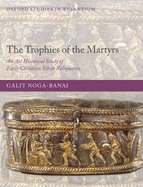 The Trophies of the Martyrs: An Art Historical Study of Early Christian Silver Reliquaries