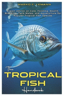 The Tropical Fish Handbook: Expert Advice to Care, Feeding, Health, Breeding, Tank Mates, and Aquaculture for Popular Tropical species