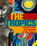 The Tropics: Views from the Middle of the Globe