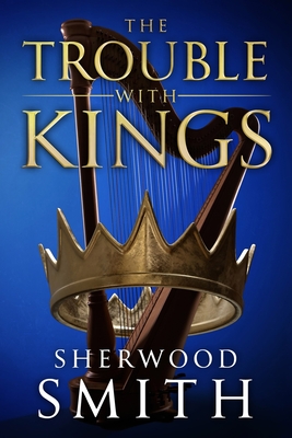 The Trouble With Kings - Smith, Sherwood