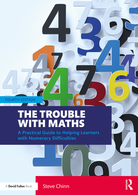 The Trouble with Maths: A Practical Guide to Helping Learners with Numeracy Difficulties - Chinn, Steve