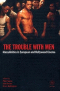 The Trouble with Men: Masculinities in European and Hollywood Cinema - Powrie, Phil (Editor), and Davies, Ann (Editor), and Babington, Bruce (Editor)