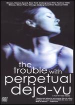 The Trouble With Perpetual Deja-Vu - Todd Verow
