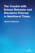 The "Trouble" with School Behavior and Discipline Policies in Neoliberal Times