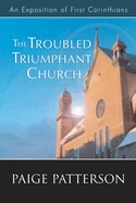 The Troubled Triumphant Church: An Exposition of First Corinthians