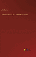 The Troubles of Our Catholic Forefathers