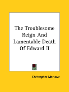 The Troublesome Reign and Lamentable Death of Edward II