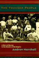 The Trouser People: A Story of Burma in the Shadow of the Empire - Marshall, Andrew