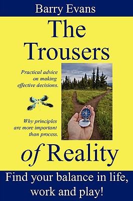 The Trousers of Reality: Working Life: Why Things Like Agile, Lean, Systems Thinking & Theory of Constraints are Essential for Effective Project Management - Evans, Barry