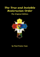 The True and Invisible Rosicrucian Order: The Original Edition - Limited Hardbound Edition