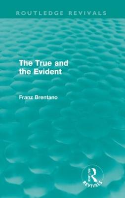 The True and the Evident (Routledge Revivals) - Brentano, Franz