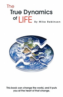 The True Dynamics of Life - Robinson, Mike, and Le-Rose, Jo (Editor)
