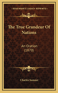 The True Grandeur of Nations: An Oration (1870)